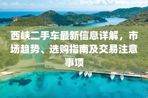 西峽二手車最新信息詳解，市場趨勢、選購指南及交易注意事項(xiàng)