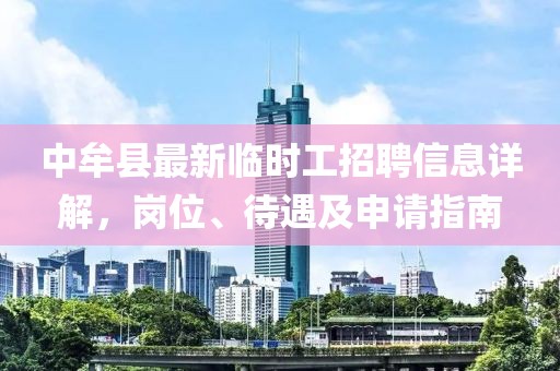 中牟縣最新臨時工招聘信息詳解，崗位、待遇及申請指南