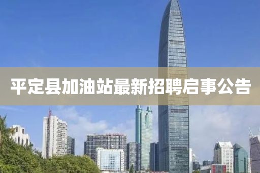 平定縣加油站最新招聘啟事公告