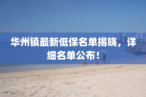 華州鎮(zhèn)最新低保名單揭曉，詳細名單公布！