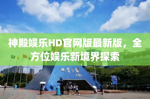 神殿?yuàn)蕵?lè)HD官網(wǎng)版最新版，全方位娛樂(lè)新境界探索