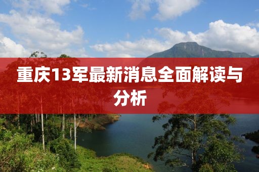 重慶13軍最新消息全面解讀與分析
