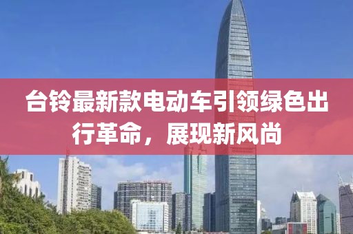 臺(tái)鈴最新款電動(dòng)車引領(lǐng)綠色出行革命，展現(xiàn)新風(fēng)尚