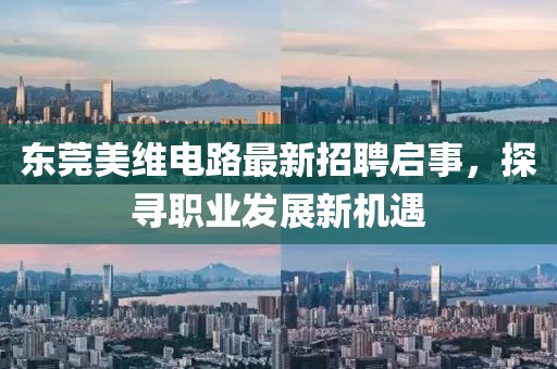 東莞美維電路最新招聘啟事，探尋職業(yè)發(fā)展新機(jī)遇