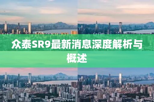 眾泰SR9最新消息深度解析與概述
