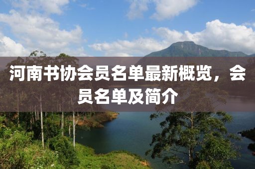 河南書協(xié)會(huì)員名單最新概覽，會(huì)員名單及簡(jiǎn)介