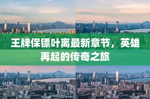 王牌保鏢葉離最新章節(jié)，英雄再起的傳奇之旅