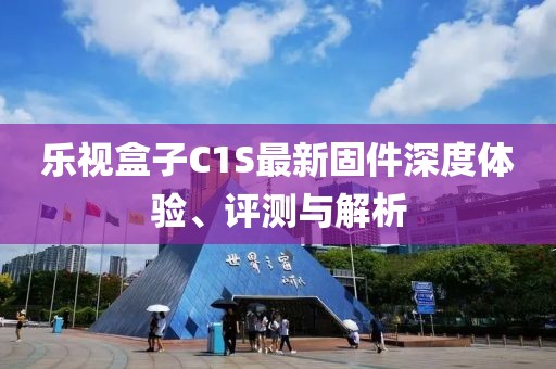 樂(lè)視盒子C1S最新固件深度體驗(yàn)、評(píng)測(cè)與解析