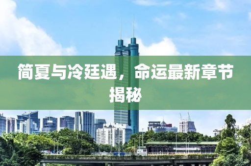 簡(jiǎn)夏與冷廷遇，命運(yùn)最新章節(jié)揭秘