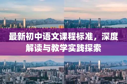 最新初中語(yǔ)文課程標(biāo)準(zhǔn)，深度解讀與教學(xué)實(shí)踐探索
