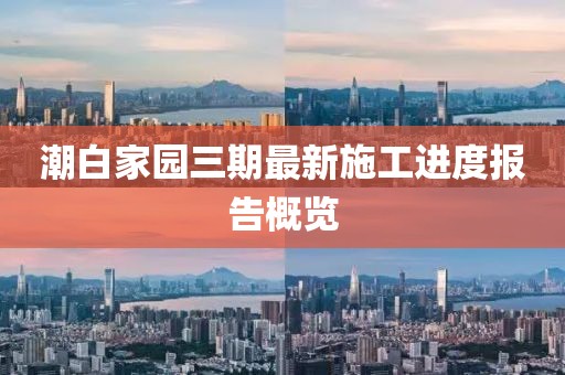潮白家園三期最新施工進度報告概覽