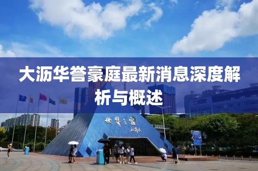 大瀝華譽(yù)豪庭最新消息深度解析與概述