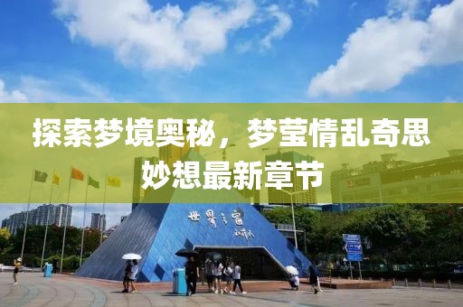 探索夢境奧秘，夢瑩情亂奇思妙想最新章節(jié)