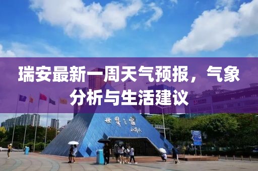瑞安最新一周天氣預(yù)報，氣象分析與生活建議