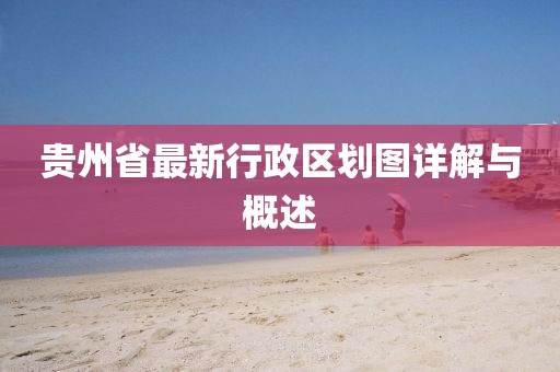 貴州省最新行政區(qū)劃圖詳解與概述