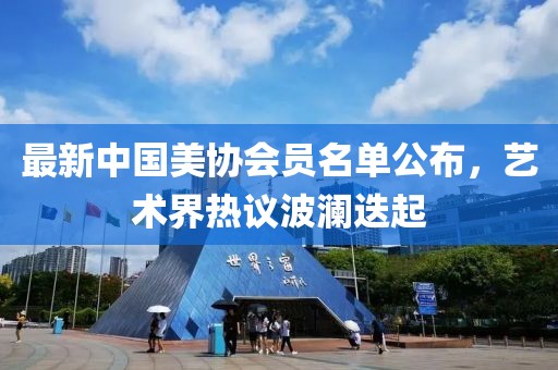 最新中國(guó)美協(xié)會(huì)員名單公布，藝術(shù)界熱議波瀾迭起