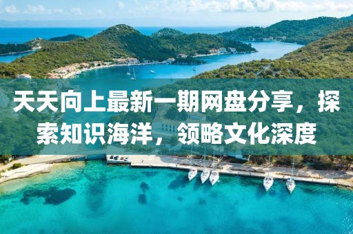 天天向上最新一期網(wǎng)盤分享，探索知識(shí)海洋，領(lǐng)略文化深度