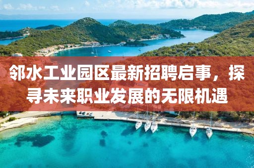 鄰水工業(yè)園區(qū)最新招聘啟事，探尋未來(lái)職業(yè)發(fā)展的無(wú)限機(jī)遇