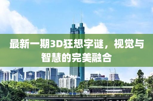 最新一期3D狂想字謎，視覺與智慧的完美融合