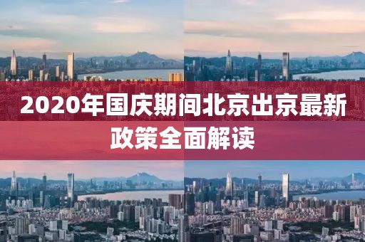 2020年國慶期間北京出京最新政策全面解讀