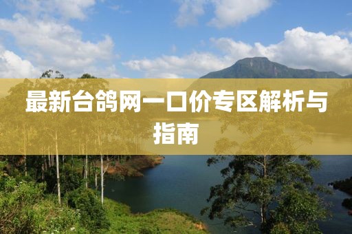 最新臺(tái)鴿網(wǎng)一口價(jià)專區(qū)解析與指南