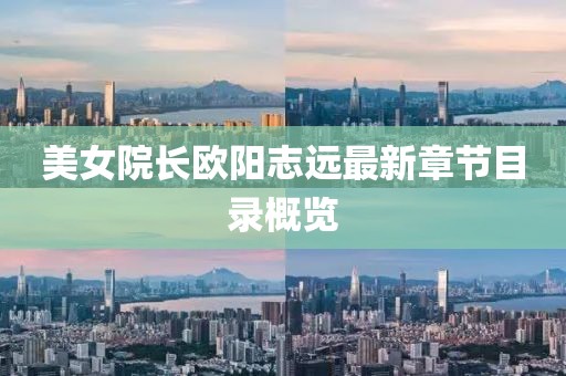 美女院長(zhǎng)歐陽(yáng)志遠(yuǎn)最新章節(jié)目錄概覽