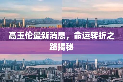 高玉倫最新消息，命運(yùn)轉(zhuǎn)折之路揭秘