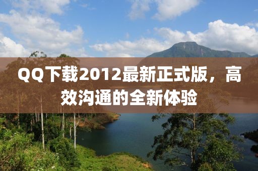 QQ下載2012最新正式版，高效溝通的全新體驗