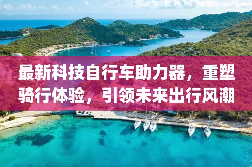 最新科技自行車助力器，重塑騎行體驗(yàn)，引領(lǐng)未來(lái)出行風(fēng)潮