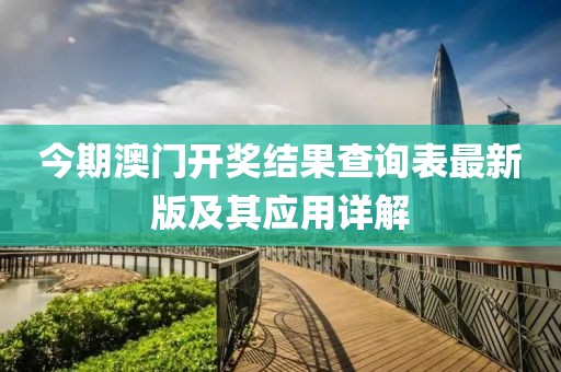 今期澳門開(kāi)獎(jiǎng)結(jié)果查詢表最新版及其應(yīng)用詳解