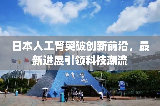 日本人工腎突破創(chuàng)新前沿，最新進(jìn)展引領(lǐng)科技潮流