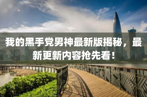 我的黑手黨男神最新版揭秘，最新更新內(nèi)容搶先看！