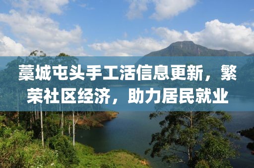 藁城屯頭手工活信息更新，繁榮社區(qū)經(jīng)濟，助力居民就業(yè)