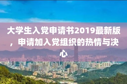 大學生入黨申請書2019最新版，申請加入黨組織的熱情與決心