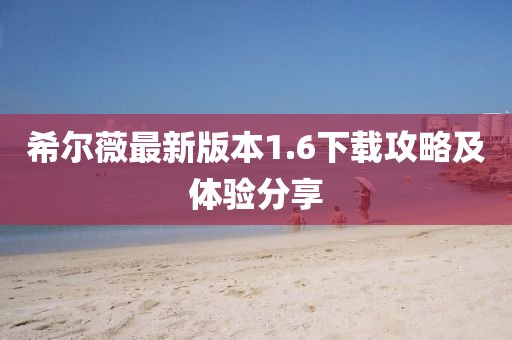 希爾薇最新版本1.6下載攻略及體驗(yàn)分享