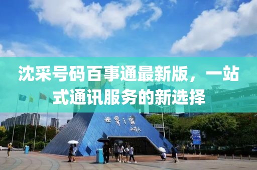 沈采號(hào)碼百事通最新版，一站式通訊服務(wù)的新選擇