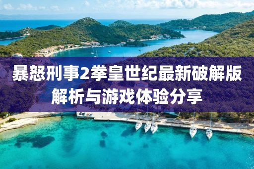 暴怒刑事2拳皇世紀最新破解版解析與游戲體驗分享