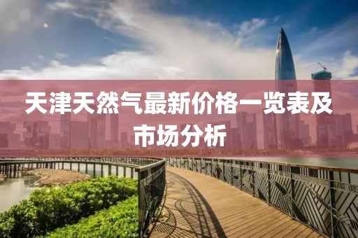 天津天然氣最新價(jià)格一覽表及市場(chǎng)分析