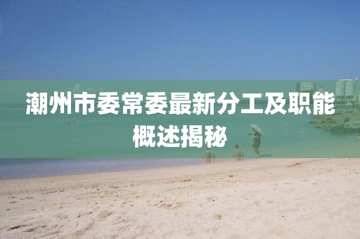 潮州市委常委最新分工及職能概述揭秘
