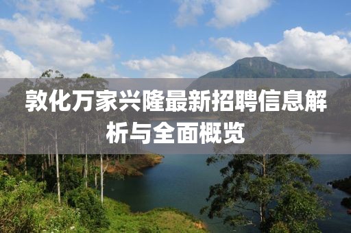敦化萬家興隆最新招聘信息解析與全面概覽