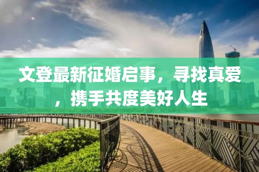 文登最新征婚啟事，尋找真愛，攜手共度美好人生
