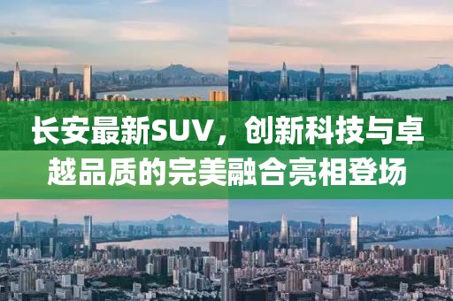 長(zhǎng)安最新SUV，創(chuàng)新科技與卓越品質(zhì)的完美融合亮相登場(chǎng)