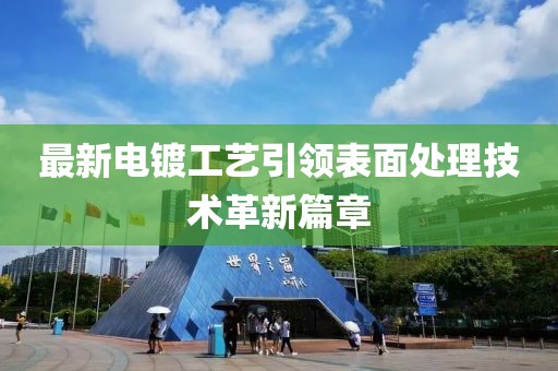 最新電鍍工藝引領(lǐng)表面處理技術(shù)革新篇章