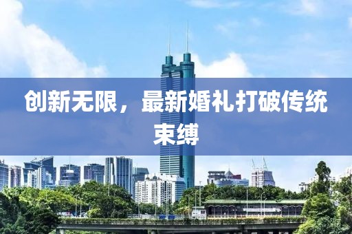 創(chuàng)新無限，最新婚禮打破傳統(tǒng)束縛