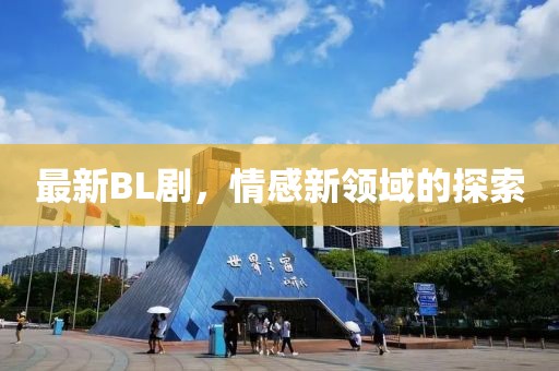 最新BL劇，情感新領(lǐng)域的探索