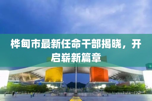 樺甸市最新任命干部揭曉，開啟嶄新篇章