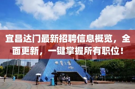 宜昌達(dá)門最新招聘信息概覽，全面更新，一鍵掌握所有職位！