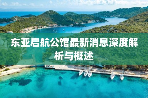 東亞啟航公館最新消息深度解析與概述