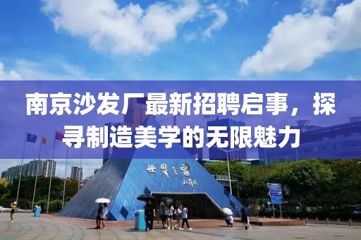 南京沙發(fā)廠最新招聘啟事，探尋制造美學(xué)的無限魅力