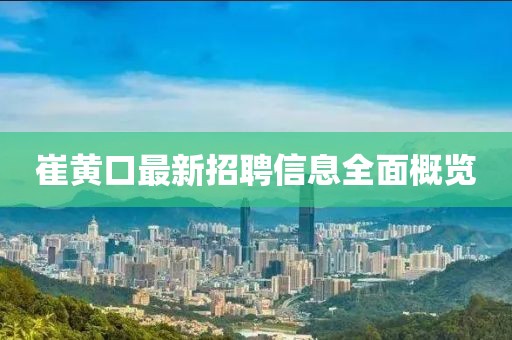 崔黃口最新招聘信息全面概覽